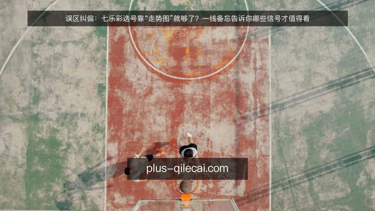 误区纠偏：七乐彩选号靠“走势图”就够了？一线备忘告诉你哪些信号才值得看
