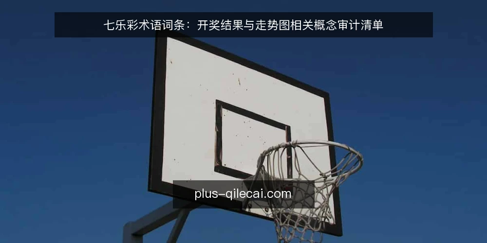 七乐彩术语词条：开奖结果与走势图相关概念审计清单 — 为什么现在要审计七乐彩术语 配图